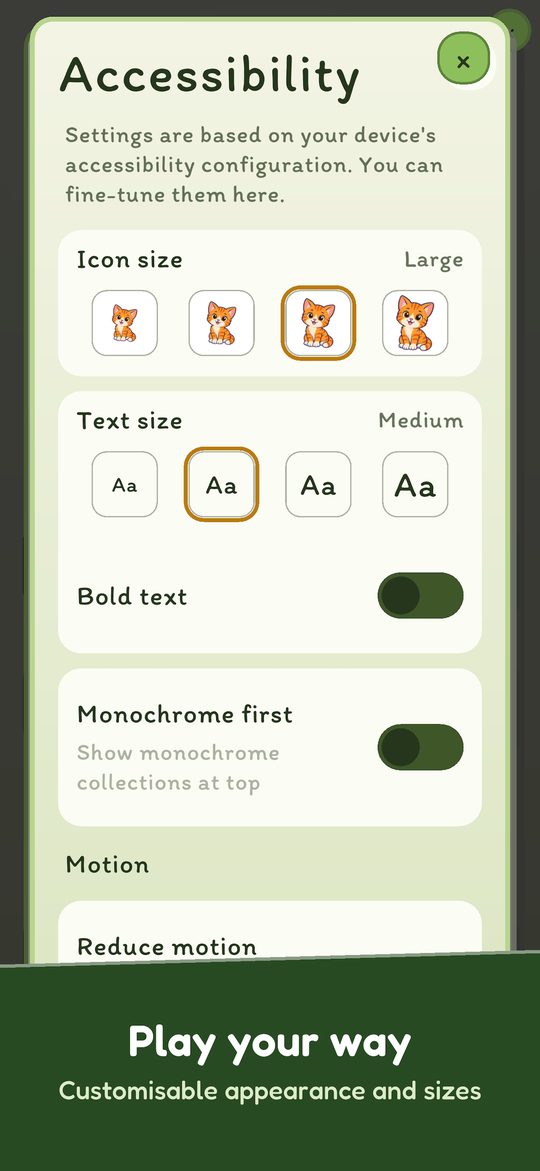 Play your way. Customisable icon size, text size, bold text and reduced motion.